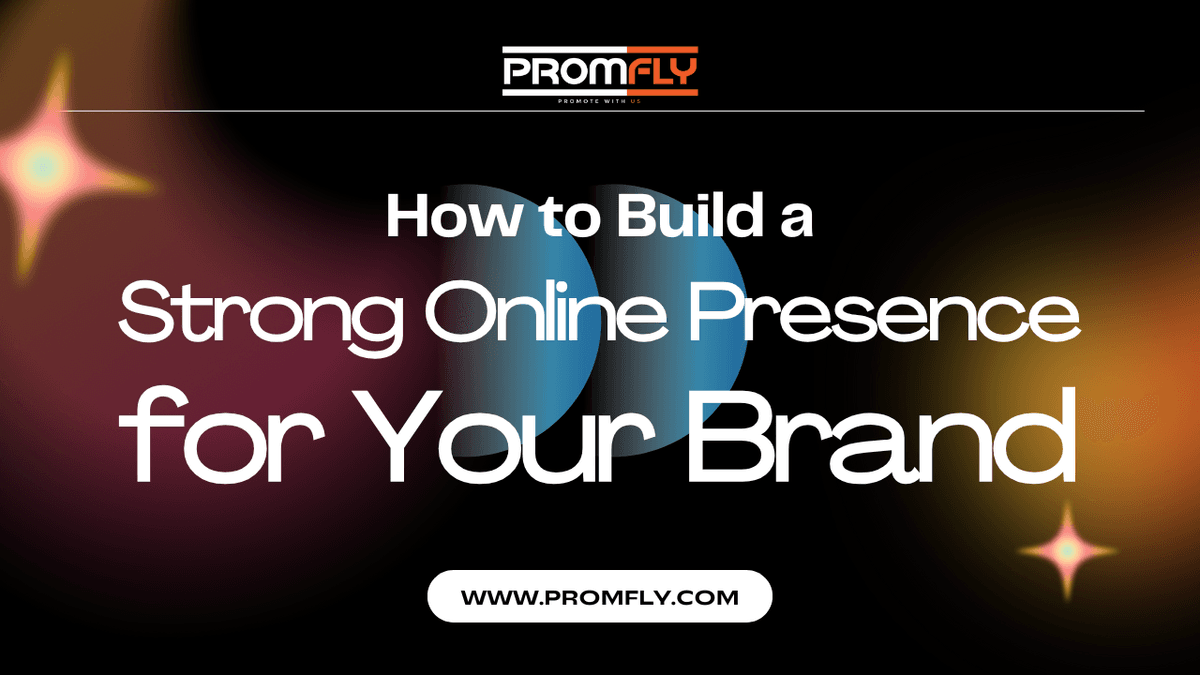 How to Build a Strong Online Presence for Your Brand