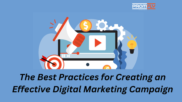 The Best Practices for Creating an Effective Digital Marketing Campaign