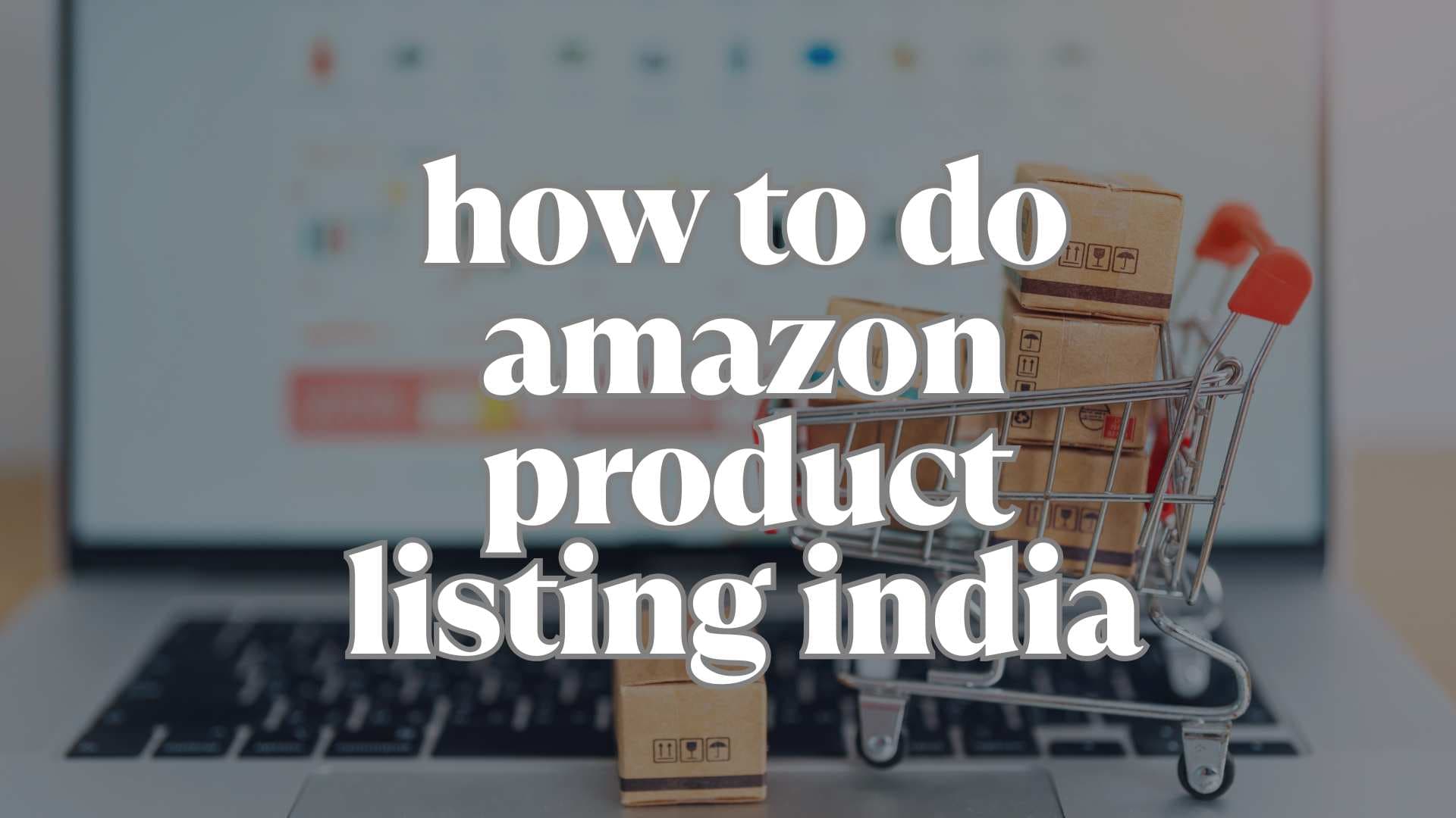 How to Do Amazon Product Listing (2025 Guide – India Edition)