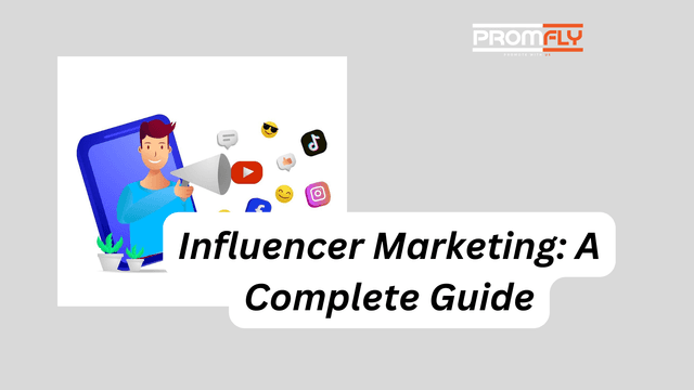 Influencer Marketing: A Complete Guide